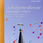 Schulgottesdienste organisieren und feiern